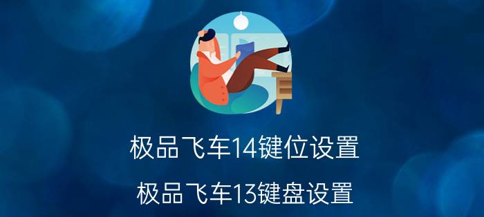 极品飞车14键位设置（极品飞车13键盘设置 以下是默认键位）